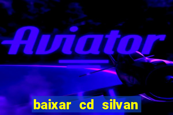 baixar cd silvan santos 茅 hoje